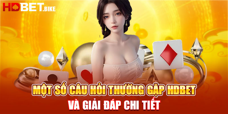 Một số câu hỏi thường gặp HDBET và giải đáp chi tiết
