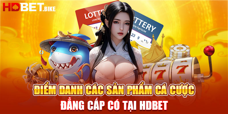 Điểm danh các sản phẩm cá cược đẳng cấp tại HDBET