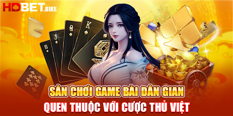 Sân chơi game bài dân gian quen thuộc với cược thủ Việt